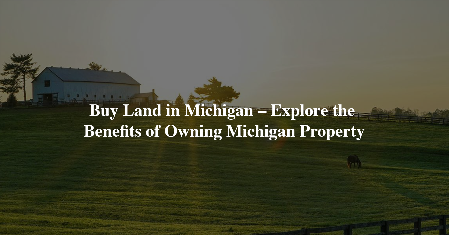 Featured_Buy Land in Michigan – Explore the Benefits of Owning Michigan Property