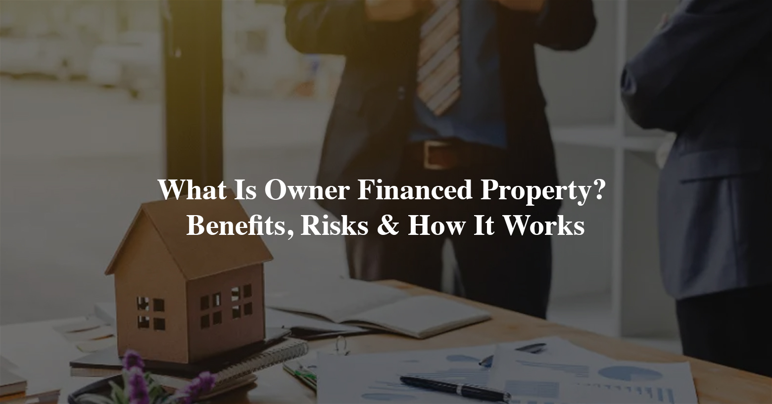 Featured_What Is Owner Financed Property_ Benefits, Risks & How It Works